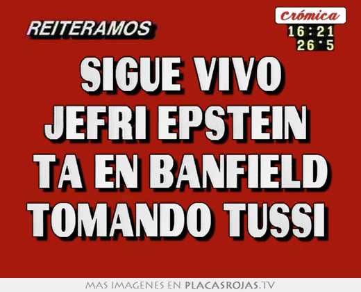 sigue vivo jefri epstein ta en banfield tomando tussi