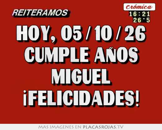 hoy, 05/10/26 cumple años miguel ¡felicidades!