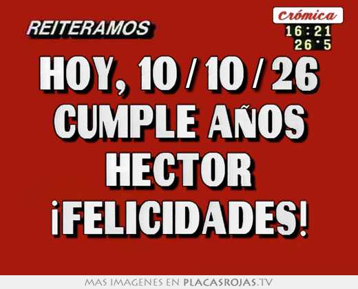 hoy, 10/10/26 cumple años héctor ¡felicidades!