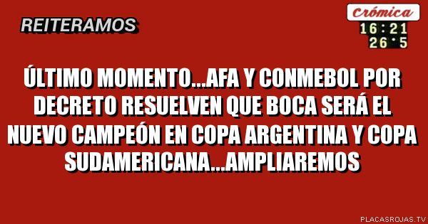 ÚLTIMO MOMENTO...AFA Y CONMEBOL POR DECRETO RESUELVEn QUE BOCA SERÁ EL NUEVO CAMPEÓN EN COPA ARGENTINA Y COPA SUDAMERICANA...AMPLIAREMOS