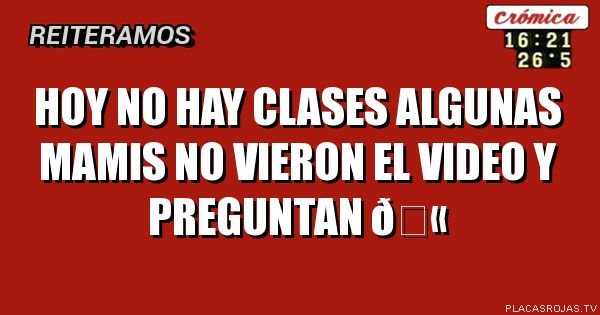 Hoy no hay clases
Algunas mamis no vieron el video y preguntan