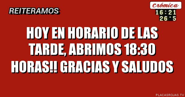 HOY EN HORARIO DE LAS TARDE, ABRIMOS 18:30 HORAS!! GRACIAS Y SALUDOS