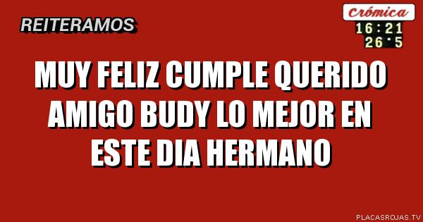 Muy feliz Cumple querido amigo budy
Lo mejor en este dia hermano
