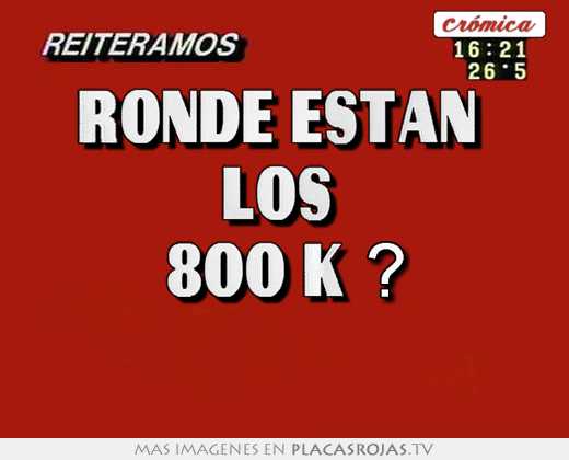 ronde están los 800 k ?