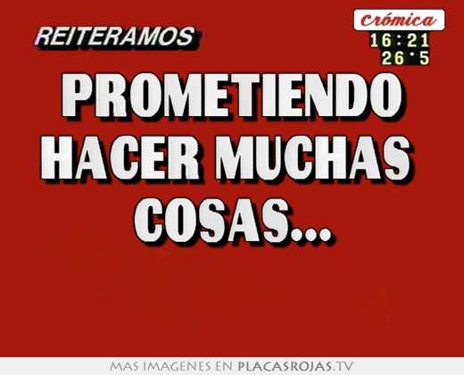 prometiendo hacer muchas cosas...