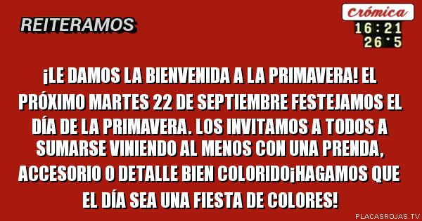 ¡Le damos la bienvenida a la primavera! El próximo martes 22 de septiembre festejamos el Día de la Primavera. Los invitamos a todos a sumarse viniendo al menos con una prenda, accesorio o detalle bien colorido¡Hagamos que el día sea una fiesta de colores!