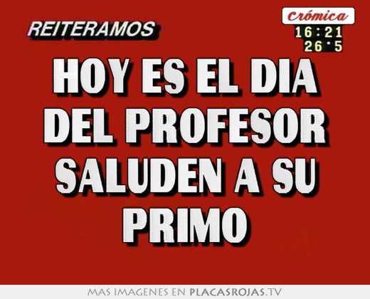 hoy es el dia del profesor saluden a su primo