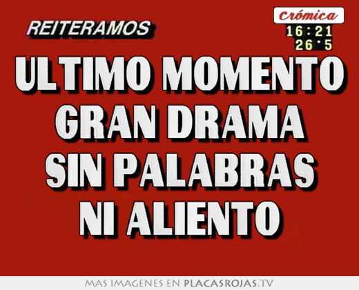 Último momento gran drama sin palabras ni aliento