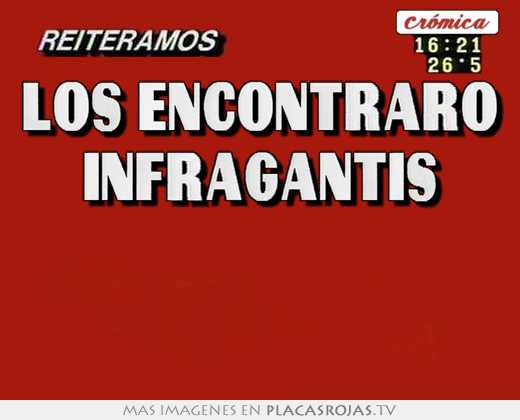 los encontraro infragantis