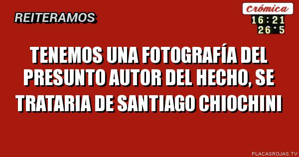 TENEMOS UNA FOTOGRAFÍA DEL PRESUNTO AUTOR DEL HECHO, se trataria de santiago chiochini