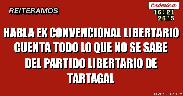 habla ex convencional libertario
cuenta todo lo que no se sabe
del partido libertario
de tartagal