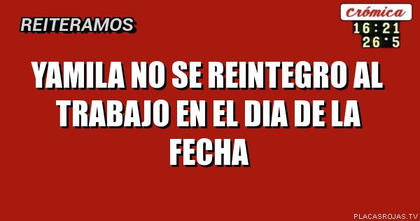 yamila no se reintegro al trabajo en el dia de la fecha