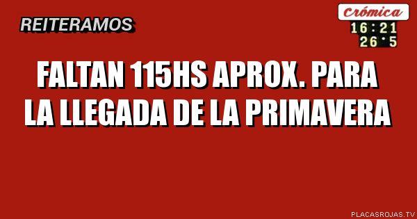 faltan 115hs aprox.
para la llegada
de la primavera