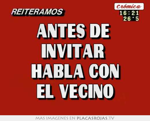 antes de invitar habla con el vecino