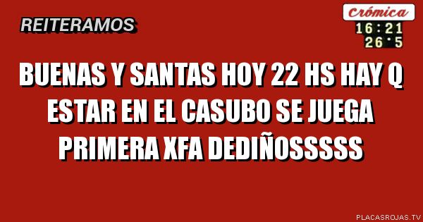 Buenas y santas hoy 22 hs hay q estar en el casubo se juega primera xfa dediñosssss