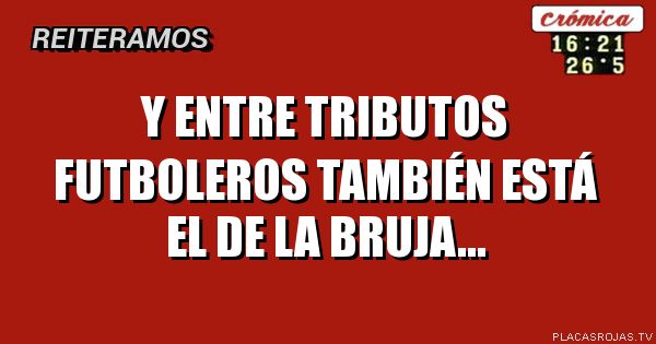 Y entre tributos futboleros también está el de la bruja...