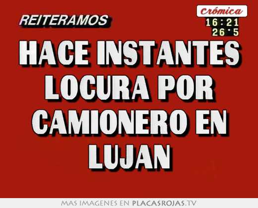 hace instantes locura por camionero en lujan