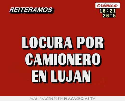 locura por camionero en lujan