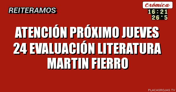 Atención próximo jueves 24 evaluación literatura MARTIN FIERRO