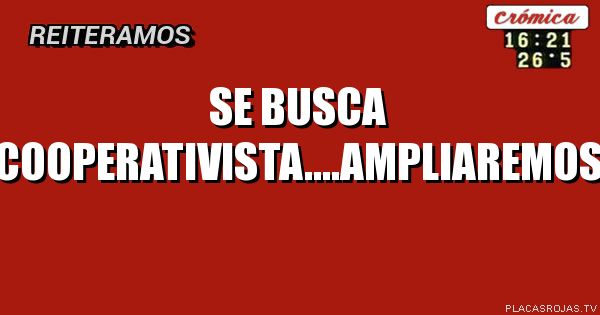 SE BUSCA COOPERATIVISTA....AMPLIAREMOS