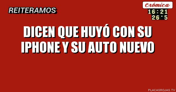 DICEN QUE HUYÓ CON SU IPHONE Y SU AUTO NUEVO