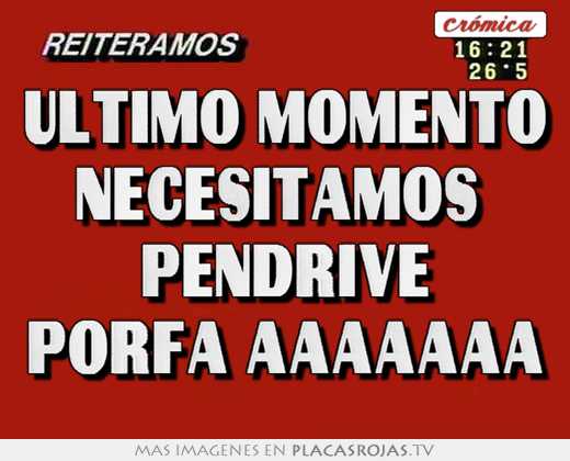 Último momento necesitamos pendrive porfa aaaaaaa