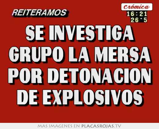 se investiga grupo la mersa por detonacion de explosivos