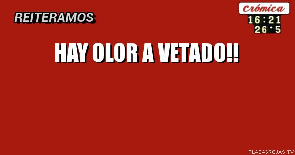 Hay olor a Vetado!!
