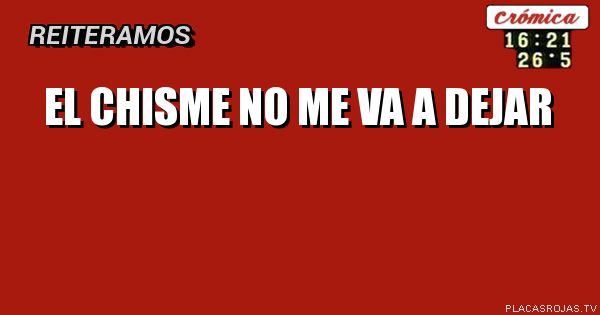 El chisme no me va a dejar
