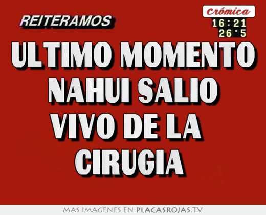 ultimo momento nahui salio vivo de la cirugia
