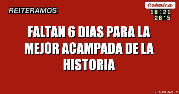 Faltan 6 dias para la mejor acampada de la historia