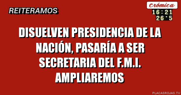 Disuelven presidencia de la nación, pasaría a ser secretaria del f.m.i. ampliaremos