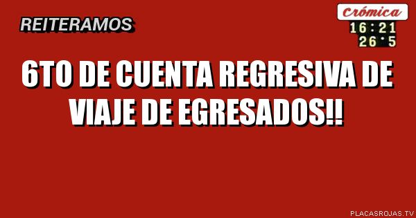 6to de cuenta regresiva de viaje de egresados!!