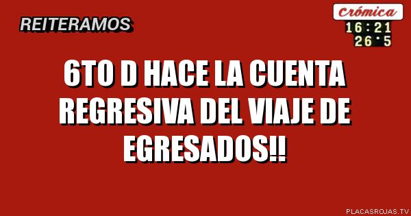 6To d hace la cuenta regresiva del viaje de egresados!!