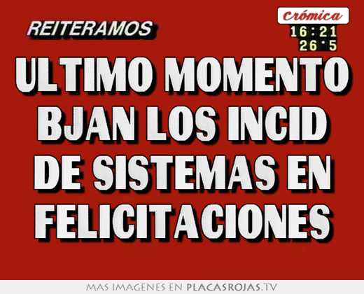 ultimo momento bjan los incid de sistemas en felicitaciones