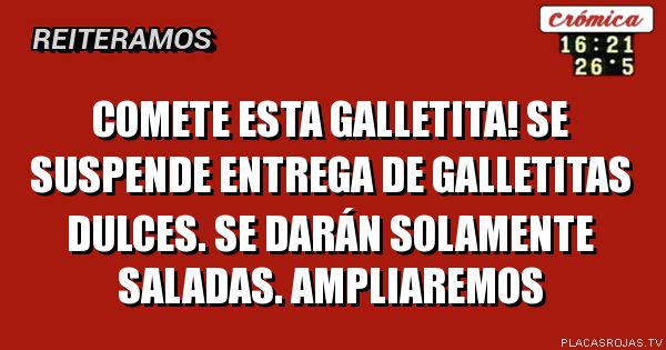 Comete esta galletita!
Se suspende entrega de galletitas dulces. Se darán solamente saladas.
Ampliaremos
