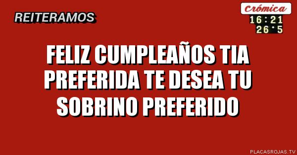 Feliz Cumpleaños tia preferida te desea tu sobrino preferido
