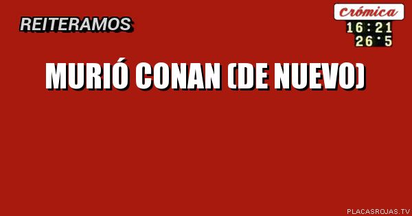 Murió conan (de nuevo)