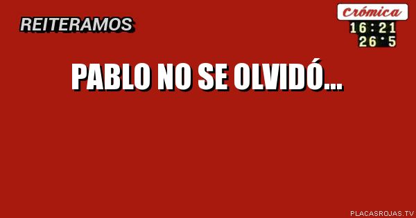 Pablo no se olvidó...