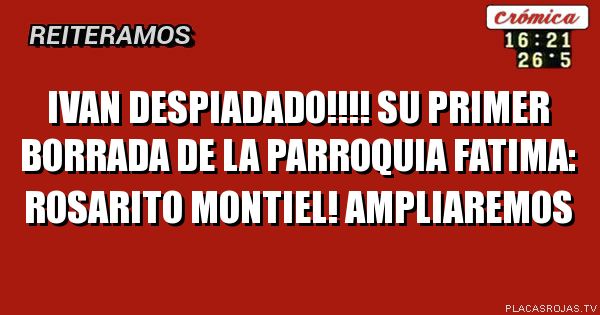 Ivan despiadado!!!! Su primer borrada de la parroquia fatima: rosarito montiel!
Ampliaremos