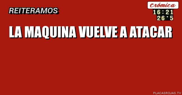 LA MAQUINA VUELVE A ATACAR
