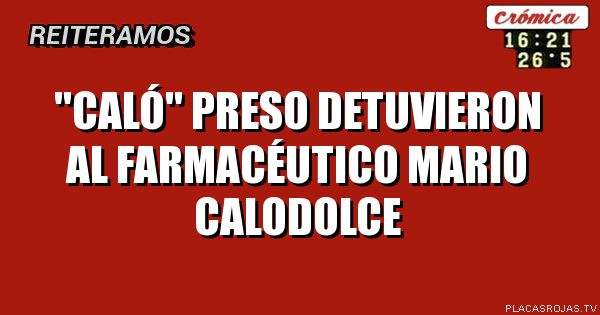 \"CALÓ\" PRESO
Detuvieron al farmacéutico Mario calodolce