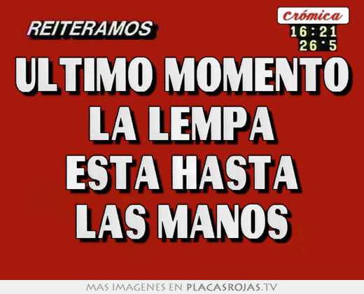 ultimo momento la lempa esta hasta las manos