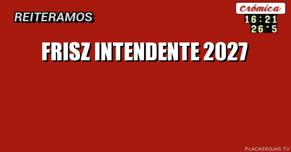 Frisz intendente 2027