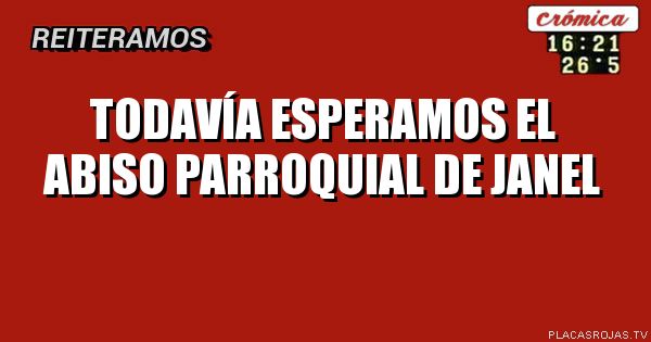 Todavía esperamos el abiso parroquial de janel