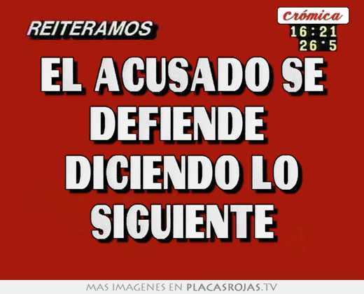 el acusado se defiende diciendo lo siguiente