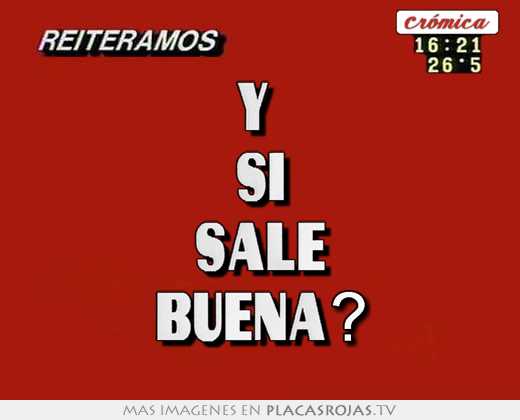 y si sale buena?