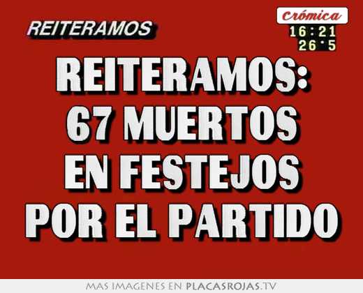 reiteramos: 67 muertos en festejos por el partido