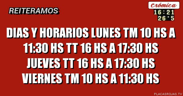 DIAS Y HORARIOS
LUNES TM 10 HS A 11:30 HS
TT 16 HS A 17:30 HS
JUEVES TT 16 HS A 17:30 HS
VIERNES TM 10 HS A 11:30 HS
