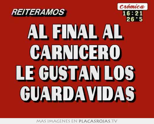 al final al  carnicero  le gustan los  guardavidas